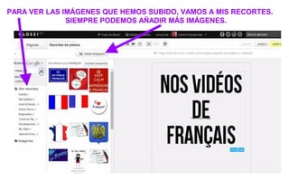 PARA VER LAS IMÁGENES QUE HEMOS SUBIDO, VAMOS A MIS RECORTES.
SIEMPRE PODEMOS AÑADIR MÁS IMÁGENES.
 