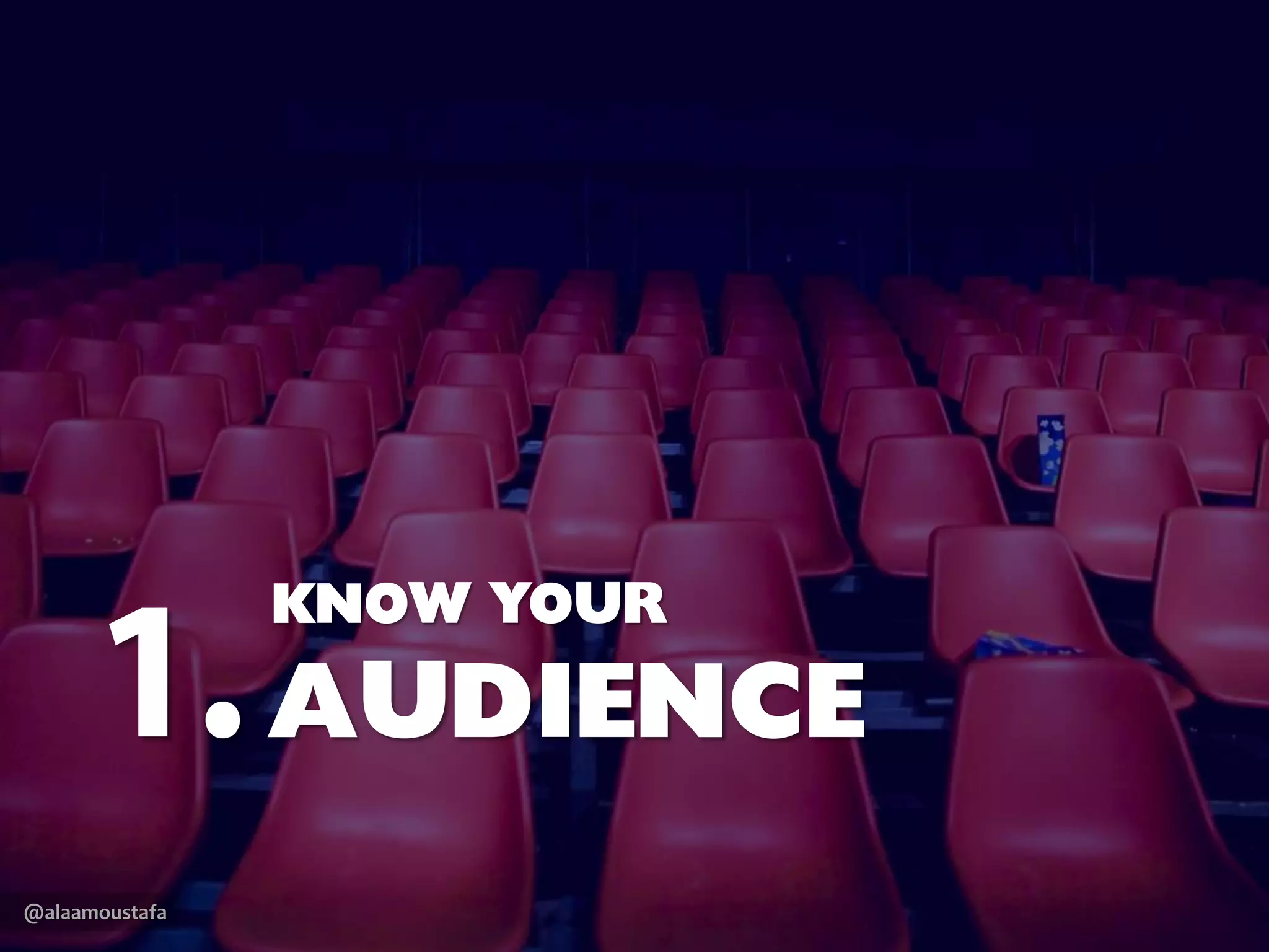 @alaamoustafa
KNOW YOUR
AUDIENCE
 