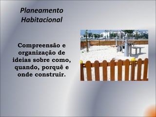 Planeamento Habitacional Compreensão e organização de ideias sobre como, quando, porquê e onde construir. 