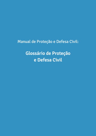 Manual de Proteção e Defesa Civil:
Glossário de Proteção
e Defesa Civil
 