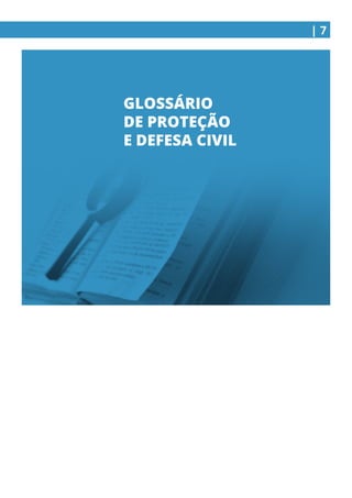 | 7
GLOSSÁRIO
DE PROTEÇÃO
E DEFESA CIVIL
 