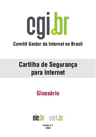Glossário
Comitê Gestor da Internet no Brasil
Cartilha de Segurança
para Internet
Versão 3.1
2006
 