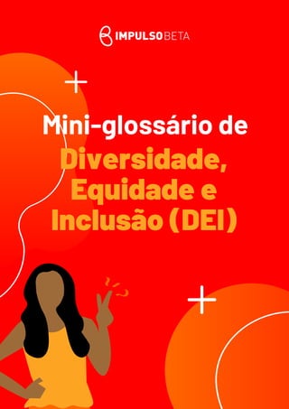 Diversidade,
Equidade e
Inclusão (DEI)
Mini-glossário de
 