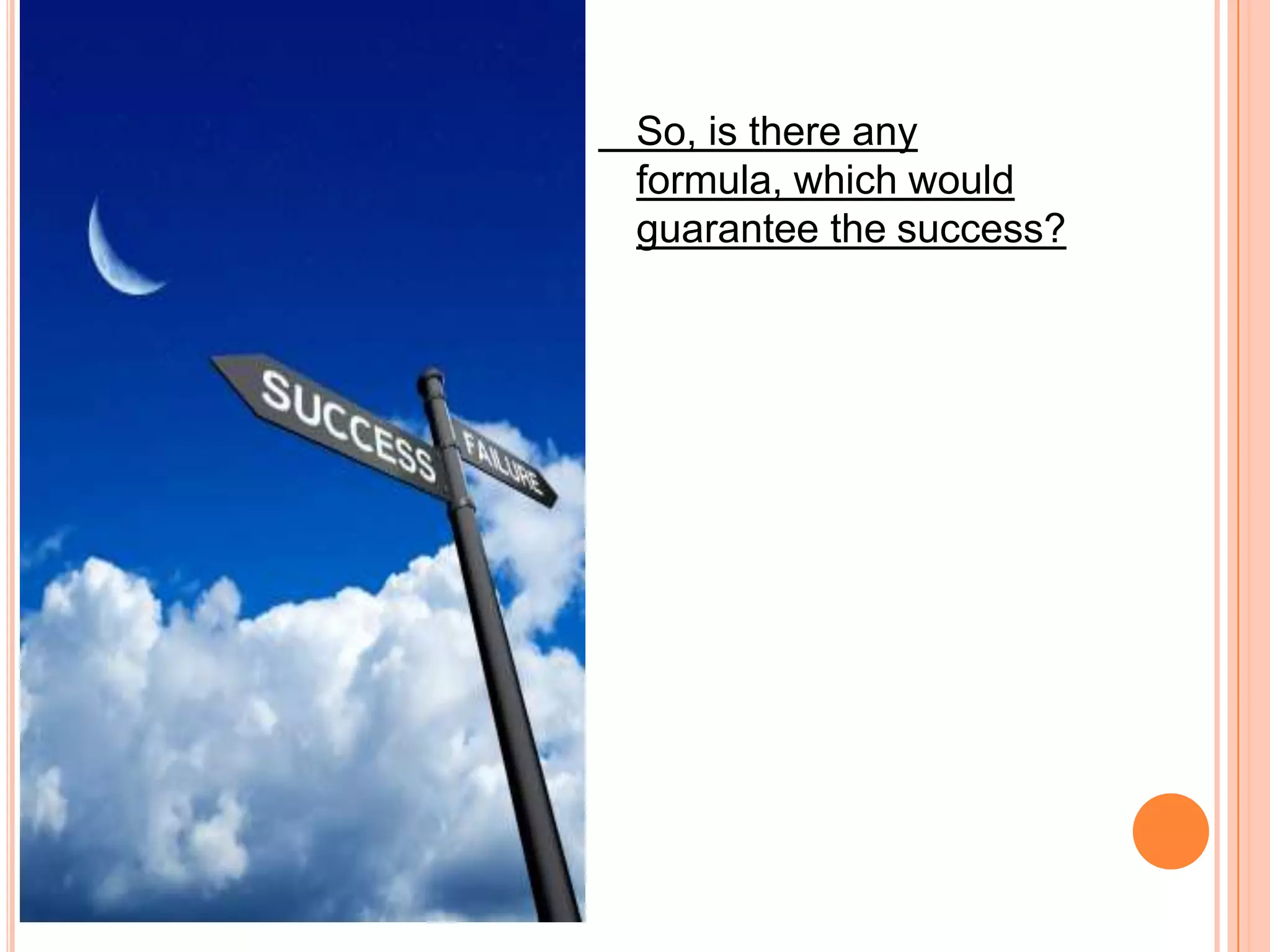 So, is there any formula, which would guarantee the success?