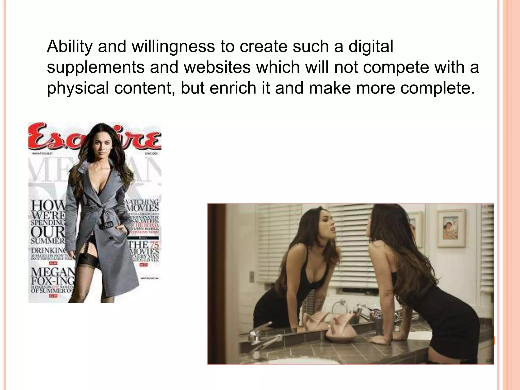  	Ability and willingness to create such a digital supplements and websites which will not compete with a physical content, but enrich it and make more complete.