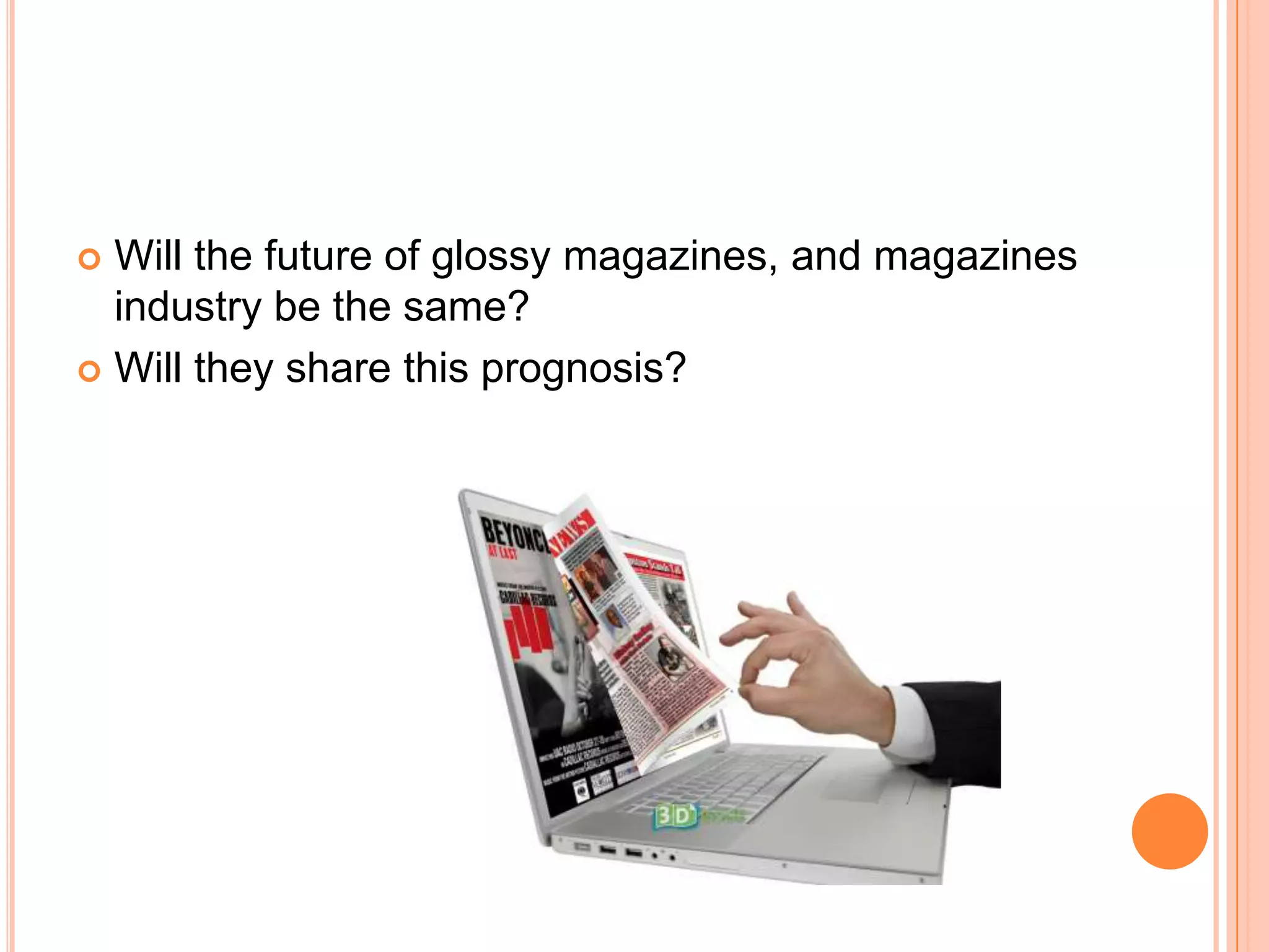 Will the future of glossy magazines, and magazines industry be the same? Will theyshare this prognosis?
