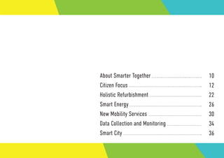 3
About Smarter Together
Citizen Focus
Holistic Refurbishment
Smart Energy
New Mobility Services
Data Collection and Monitoring
Smart City
10
12	
22
26
30
34
36
 