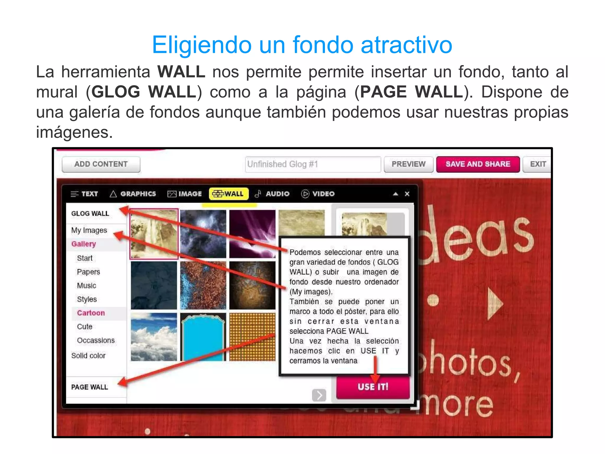 Eligiendo un fondo atractivo
La herramienta WALL nos permite permite insertar un fondo, tanto al
mural (GLOG WALL) como a la página (PAGE WALL). Dispone de
una galería de fondos aunque también podemos usar nuestras propias
imágenes.
 