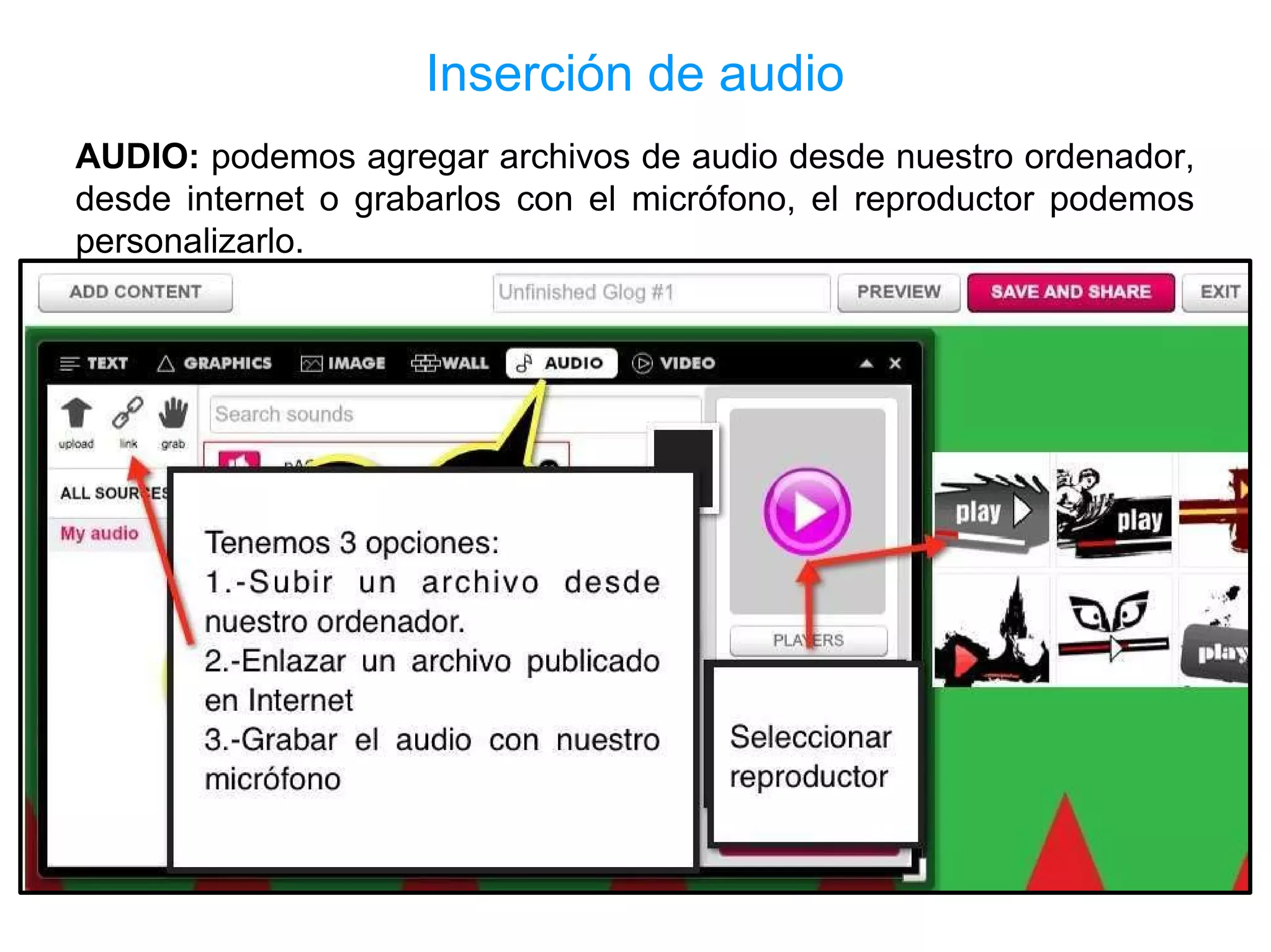 Inserción de audio
AUDIO: podemos agregar archivos de audio desde nuestro ordenador,
desde internet o grabarlos con el micrófono, el reproductor podemos
personalizarlo.




           Si seleccionamos grab nos aparecerá la siguiente ventana.
 