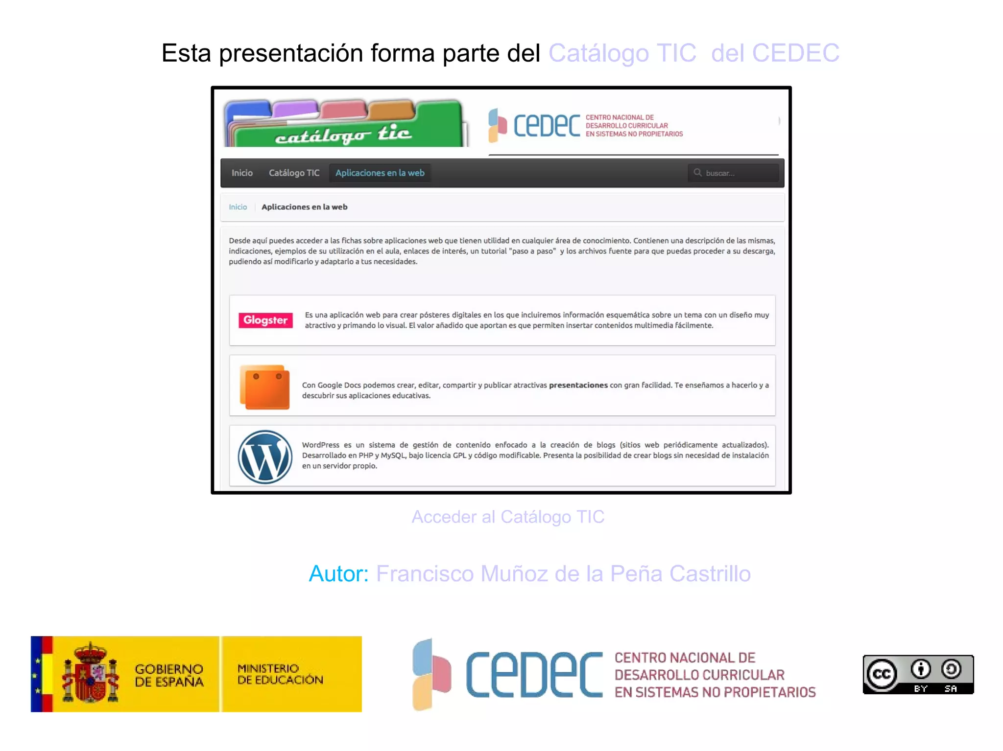Esta presentación forma parte del Catálogo TIC del CEDEC




                     Acceder al Catálogo TIC


            Autor: Francisco Muñoz de la Peña Castrillo
 