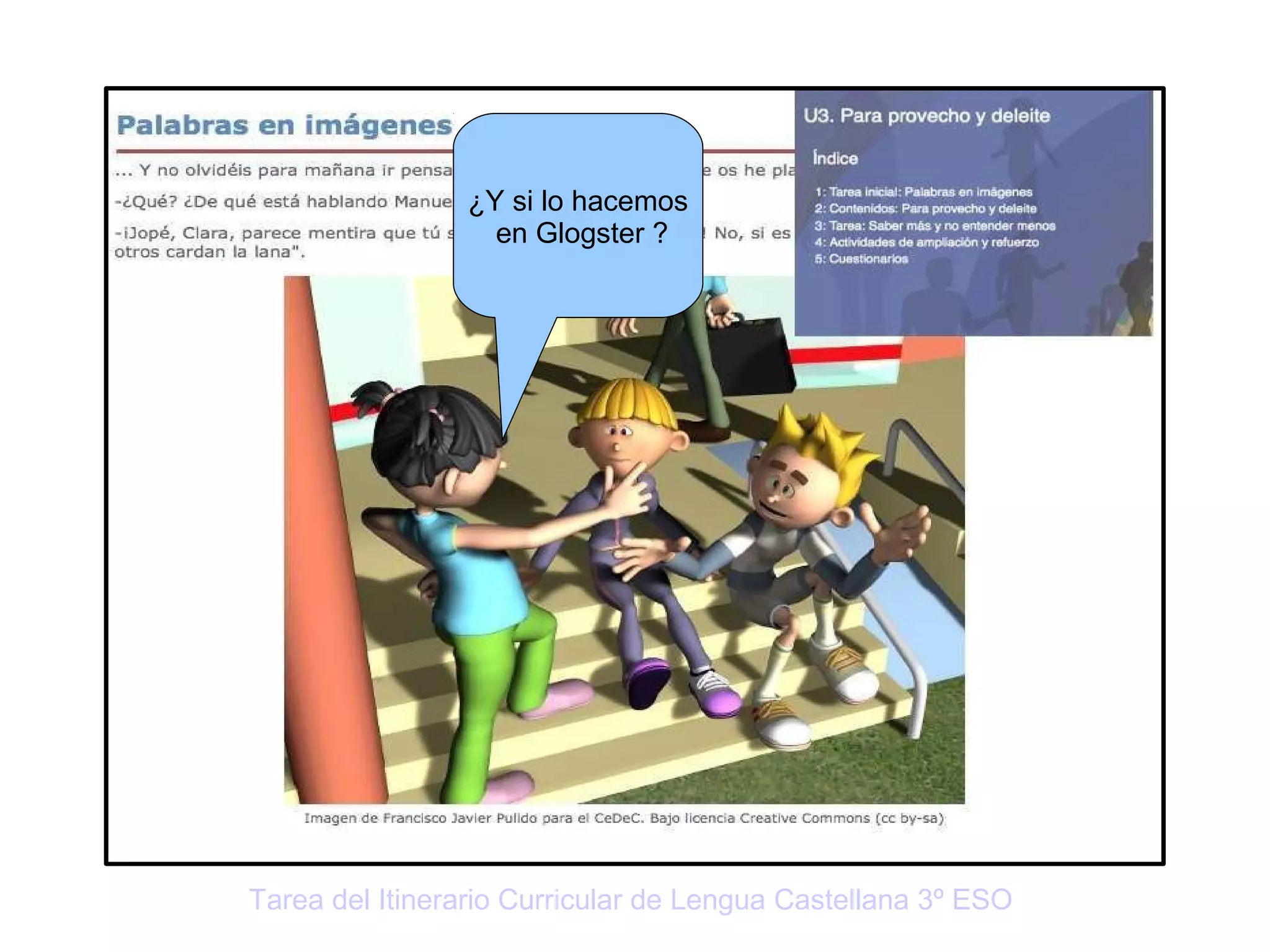 ¿Y si lo hacemos
                  en Glogster ?




Tarea del Itinerario Curricular de Lengua Castellana 3º ESO
 