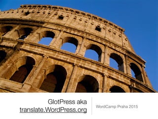 GlotPress aka
translate.WordPress.org
WordCamp Praha 2015
 