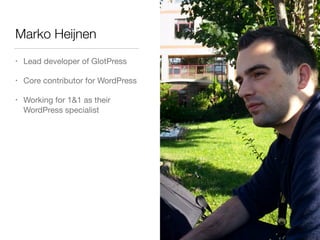 Marko Heijnen
• Lead developer of GlotPress

• Core contributor for WordPress

• Working for 1&1 as their
WordPress specialist
 