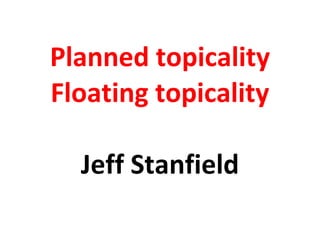 Planned topicality Floating topicality Jeff Stanfield 