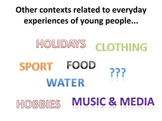 Other contexts related to everyday experiences of young people... 
