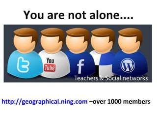 You are not alone.... http://geographical.ning.com  –over 1000 members 