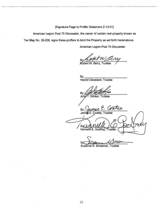 [Signature Page to Proffer Statement Z-1 3-011 
American Legion Post 75 Gloucester, the owner of certain real property known as 
Tax Map No. 39-208, signs these proffers to bind the Property as set forth hereinabove. 
American Legion Post 75 Gloucester 
obert W. Berry, Trustee / 
By:________________ 
Harold Cleveland, Trustee 
By:________________ 
,,~2p’t. Wicker, Trustee 
B~2~M1~41~ 
Suzanne R. Brosemer, Trustee 
12 
 