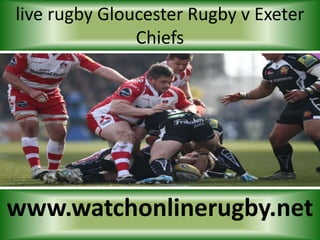 live rugby Gloucester Rugby v Exeter
Chiefs
www.watchonlinerugby.net
 