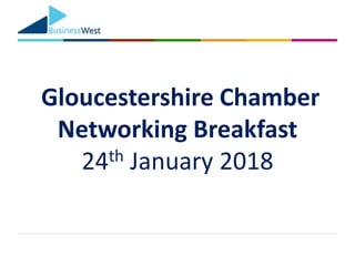 Gloucestershire Chamber
Networking Breakfast
24th January 2018
 