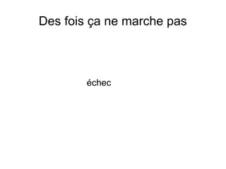 Des fois ça ne marche pas
échec
 