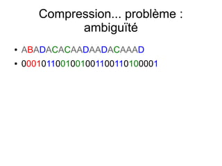 Compression... problème :
ambiguïté
● ABADACACAADAADACAAAD
● 0001011001001001100110100001
 