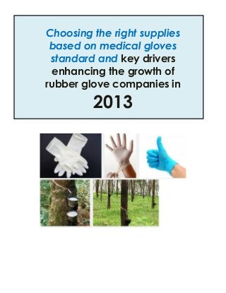 Choosing the right supplies
based on medical gloves
standard and key drivers
enhancing the growth of
rubber glove companies in

2013

 