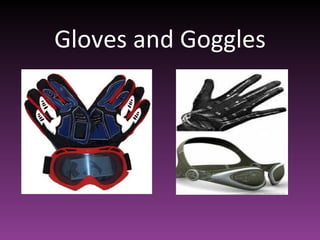 Gloves and Goggles 
