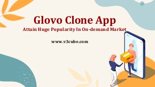 Glovo Clone App
Attain Huge Popularity In On-demand Market
www.v3cube.com
 