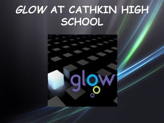 GLOW AT CATHKIN HIGH
SCHOOL
 