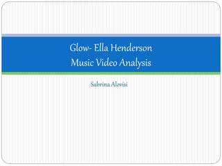 Glow- Ella Henderson 
Music Video Analysis 
Sabrina Alovisi 
 