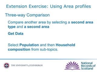 Extension Exercise: Using Area profiles
Three-way Comparison
Compare another area by selecting a second area
type and a second area
Get Data
Select Population and then Household
composition from sub-topics.
 