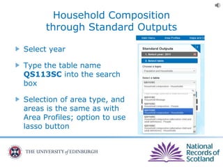 Household Composition
through Standard Outputs
Select year
Type the table name
QS113SC into the search
box
Selection of area type, and
areas is the same as with
Area Profiles; option to use
lasso button
 