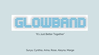 Surya, Cynthia, Arina, Rose, Aleyna, Marge
“It’s Just Better Together”
 
