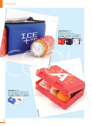 10
COOLER BAGS
LUNCHBOX BB0013
Plastic lunchbox with two plastic clasp
fastenings.Available in three colours.
Size: 125x180x65mm Print: 90x140mm.
250/£2.23 500/£2.11 1000/£2.01
6 CAN COOLER BB0011
6 Can nylon cooler bag.
Available in a variety of colours.
Size: 205x155x155mm Print: 100x80mm.
250/£2.05 500/£1.93 1000/£1.84
LUNCHBOX
6CANCOOLER
 