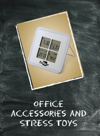 office
accessories aND
STRESS TOYS
 