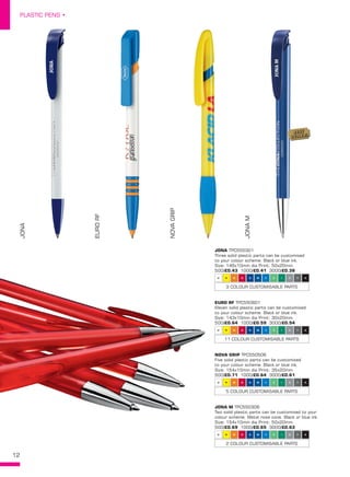 12
PLASTIC PENS •
JONA
EURORF
NOVAGRIP
JONAM
U R Y AW H D M F Z I C
3 COLOUR CUSTOMISABLE PARTS
U R Y AW H D M F Z I C
5 COLOUR CUSTOMISABLE PARTS
U R Y AW H D M F Z I C
2 COLOUR CUSTOMISABLE PARTS
U R Y AW H D M F Z I C
11 COLOUR CUSTOMISABLE PARTS
JONA TPC550301
Three solid plastic parts can be customised
to your colour scheme. Black or blue ink.
Size: 146x10mm dia Print: 50x20mm. 
500/£0.43 1000/£0.41 3000/£0.38
EURO RF TPC550601
Eleven solid plastic parts can be customised
to your colour scheme. Black or blue ink.
Size: 143x10mm dia Print: 30x20mm. 
500/£0.64 1000/£0.59 3000/£0.54
NOVA GRIP TPC550506
Five solid plastic parts can be customised
to your colour scheme. Black or blue ink.
Size: 154x10mm dia Print: 35x20mm. 
500/£0.71 1000/£0.64 3000/£0.61
JONA M TPC550306
Two solid plastic parts can be customised to your
colour scheme. Metal nose cone. Black or blue ink.
Size: 154x10mm dia Print: 50x20mm. 
500/£0.69 1000/£0.65 3000/£0.63
BEST
SELLER!
 