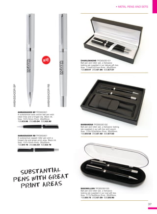 37
• METAL PENS AND SETS
CHARLEMAGNE TPC950301S1
Ball pen and roller set, a fantastic
looking set supplied in our deluxe gift box.
Size: 174x67x37mm Print: 35x20mm. 
100/£9.51 250/£7.86 500/£7.57
BARBAROSA TPC950301S2
Ball pen and roller set, a fantastic looking
set supplied in our gift box with pouch.
Size: 172x123x24mm Print: 35x20mm. 
100/£9.58 250/£7.92 500/£7.63
MAXIMILLIAN TPC950301S3
Ball pen and roller set, a fantastic
looking set supplied in our oval gift box.
Size: 177x74x29mm Print: 35x20mm. 
100/£8.75 250/£7.09 500/£6.80
AMBASSADOR BP TPC950301
A substantial twist action ball pen with
clean lines and a hinged clip. Black ink.
Size: 137x12mm Print: 40x20mm. 
100/£3.86 250/£3.04 500/£2.90
AMBASSADOR RB TPC950401
A substantial capped roller pen with a
hinged clip and great print area. Black ink.
Size: 137x12mm Print: 35x20mm. 
100/£4.16 250/£3.33 500/£3.18
AMBASSADORBP
AMBASSADORRB
NEW!
~
SUBSTANTIAL
PENS WITH GREAT
PRINT AREAS
 