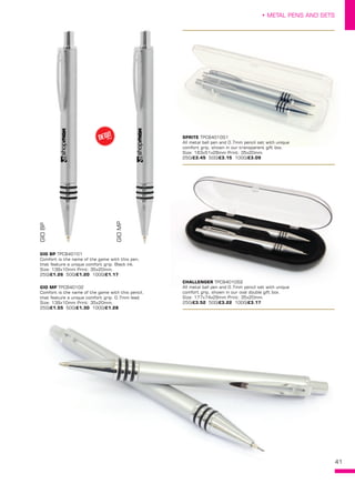 41
• METAL PENS AND SETS
SPRITE TPC84010S1
All metal ball pen and 0.7mm pencil set with unique
comfort grip, shown in our transparent gift box.
Size: 163x51x28mm Print: 35x20mm.
250/£3.45 500/£3.15 1000/£3.09
GIO BP TPC840101
Comfort is the name of the game with this pen,
that feature a unique comfort grip. Black ink.
Size: 139x10mm Print: 35x20mm.
250/£1.26 500/£1.20 1000/£1.17
GIO MP TPC840102
Comfort is the name of the game with this pencil,
that feature a unique comfort grip. 0.7mm lead.
Size: 139x10mm Print: 35x20mm.
250/£1.55 500/£1.30 1000/£1.28
CHALLENGER TPC84010S2
All metal ball pen and 0.7mm pencil set with unique
comfort grip, shown in our oval double gift box.
Size: 177x74x29mm Print: 35x20mm.
250/£3.52 500/£3.22 1000/£3.17
GIOBP
GIOMP
NEW!
~
41
 
