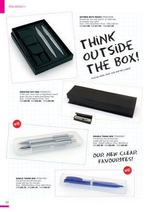 42
PEN BOXES •
GIFTBOX WITH POUCH TPCBX0006
Double pen box with pouch, an ideal way
to present your gifts.
Size: 172x123x24mm Print: 155x105mm. 
250/£1.98 500/£1.95 1000/£1.93
SINGLE TRANS BOX TPC921001
A practical and attractively
styled gift box for one pen.
Size: 158x25x23mm Print: 90x12mm. 
250/£0.76 500/£0.72 1000/£0.67
DOUBLE TRANS BOX TPC920901
A practical and attractively
styled gift box for two pens.
Size: 163x51x28mm Print: 85x20mm. 
250/£0.95 500/£0.90 1000/£0.85
PRESTIGE GIFT BOX TPC950701
A fold over cover with a magnificent catch
gives this box a really prestigious feel.
Size: 173x47x30mm Print: N-A. 
250/£0.90 500/£0.85 1000/£0.80
thiNk
outside
the box!
PLEASE NOTE PENS ARE NOT INCLUDED!
OUR NEW CLEAR
FAVOURITES!
NEW!
~
NEW!
~
 