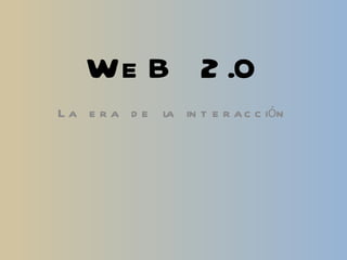 WeB 2.0 La era de la interacción 