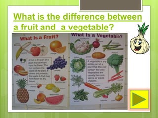 What is the difference between
a fruit and a vegetable?
 