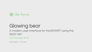 27th October 2016
Wibo Pipping – The Hyve
Glowing bear
A modern user interface for tranSMART using the
REST API
 