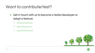 26
Want to contribute/test?
● Get in touch with us to become a tester/developer or
adopt a feature:
○ office@thehyve.nl
○ ...