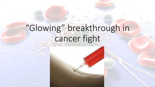 “Glowing” breakthrough in
cancer fight
 