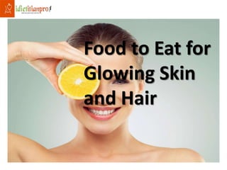 Food to Eat for
Glowing Skin
and Hair
 