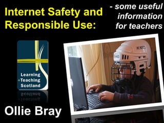 Internet Safety and Responsible Use: Ollie Bray - some useful information for teachers 