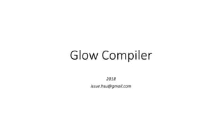 Glow Compiler
2018
issue.hsu@gmail.com
 