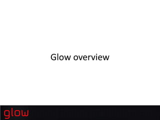 Glow overview
 