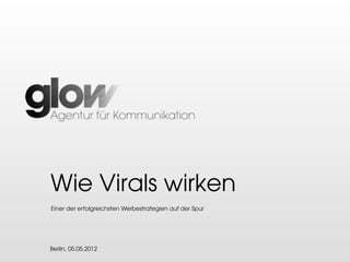 Wie Virals wirken
Einer der erfolgreichsten Werbestrategien auf der Spur




Berlin, 05.05.2012
 