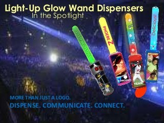 Light-Up Glow Wand Dispensers
In the Spotlight
MORE THAN JUST A LOGO.
DISPENSE. COMMUNICATE. CONNECT.
 